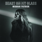 Meghan Patrick - Heart on My Glass