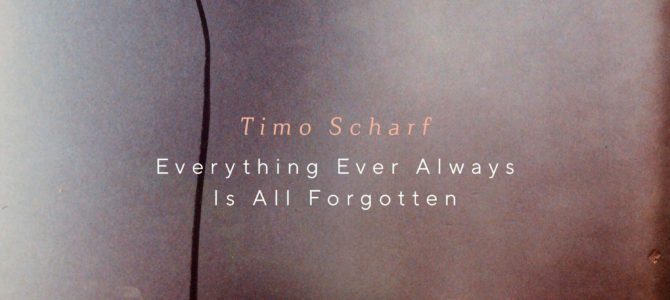 Timo Scharf – Everything Ever Always Is All Forgotten EP
