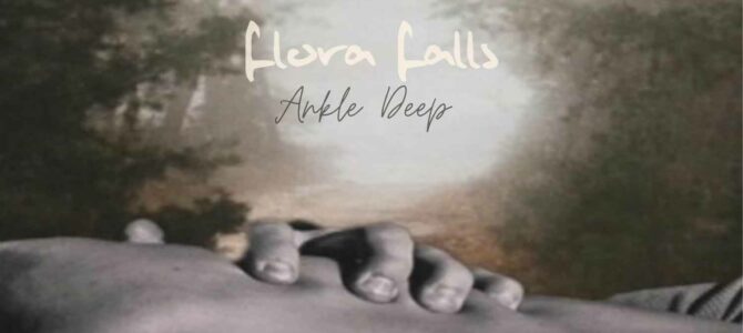 Flora Falls – Ankle Deep EP