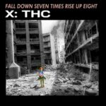 X: THC - Fall Down Seven Times, Rise Up Eight