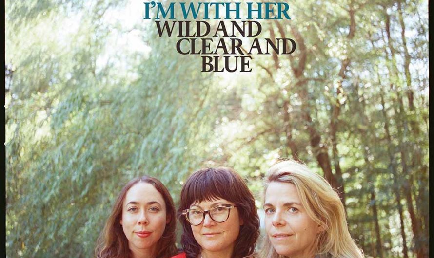 I’m With Her – Wild And Clear And Blue